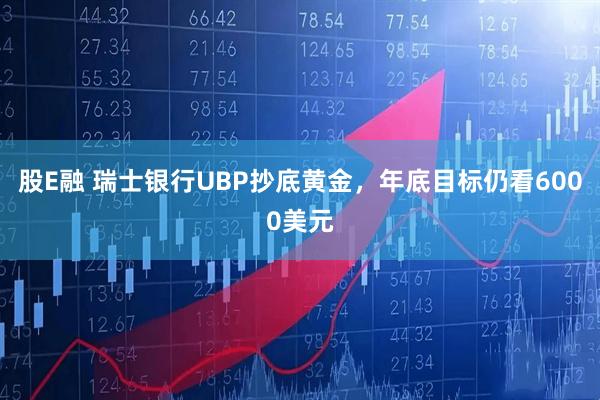 股E融 瑞士银行UBP抄底黄金，年底目标仍看6000美元
