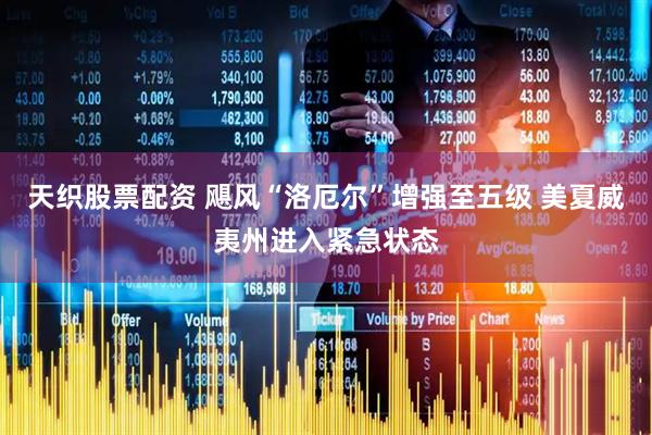 天织股票配资 飓风“洛厄尔”增强至五级 美夏威夷州进入紧急状态